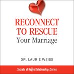 Reconnect to rescue your marriage. Avoid Divorce and Feel Loved Again cover image