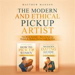 The modern and ethical pickup artist. This Book Includes - How to Pick Up Women & Modern Dating Guide for Men cover image