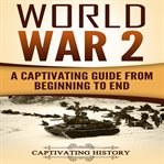 World war 2. A Captivating Guide from Beginning to End cover image