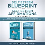 Self esteem blueprint and self esteem affirmations 2 in 1 bundle. Boost your Self Confidence and Self Discipline, Overcome Procrastination and Reprogram your Mind thr cover image
