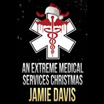 An extreme medical services christmas. A Fun Family Holiday Story cover image