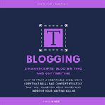 Blogging. 2 Manuscripts-Blog Writing and Copywriting- How To Start A Profitable Blog, Write Copy That Sells An cover image