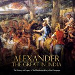 Alexander the great in india. The History and Legacy of the Macedonian King's Final Campaign cover image