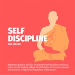 Self-discipline. Beginners guide to build an Unshakable Self-Discipline and Focus,Learn How to develop a Monk-Like Di cover image