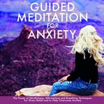 Guided meditation for anxiety. The Power of Mindfulness, Affirmations and Breathing Techniques for Stress Relief and to Help Overco cover image