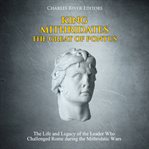 King mithridates the great of pontus. The Life and Legacy of the Leader Who Challenged Rome during the Mithridatic Wars cover image