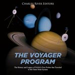 The voyager program. The History and Legacy of NASA's First Probes that Traveled to the Outer Solar System cover image