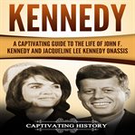 Kennedy. A Captivating Guide to the Life of John F. Kennedy and Jacqueline Lee Kennedy Onassis cover image