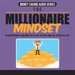 Millionaire money mindset mastery. The Mindset that leads to Mastering Ongoing Wealth in Your Life cover image