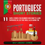 Portuguese short stories. 11 Simple Stories for Beginners Who Want to Learn Portuguese in Less Time While Also Having Fun cover image