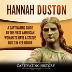 Hannah duston. A Captivating Guide to the First American Woman to Have a Statue Built in Her Honor cover image