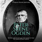 Peter skene ogden. The Controversial Life and Legacy of the Canadian Fur Trader Who Explored the Pacific Northwest cover image
