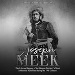 Joseph meek. The Life and Legacy of the Oregon Territory's Most Influential Politician during the 19th Century cover image