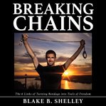 Breaking chains. The 6 Links of Turning Bondage into Tools of Freedom cover image