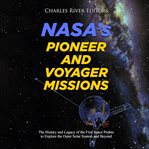 Nasa's pioneer and voyager missions. The History and Legacy of the First Space Probes to Explore the Outer Solar System and Beyond cover image