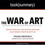 War of art by steven pressfield, the - book summary. Break Through The Blocks And Win Your Inner Creative Battles cover image