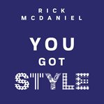 You got style. How Discovering Your Personal Style Impacts Your Faith, Family, Finances & Much More cover image