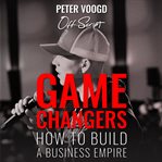 Game changers. How to Build a Business Empire cover image