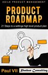 Agile product management: product roadmap: 21 steps to setting a high level product plan cover image