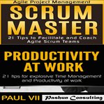 Scrum master box set: 21 tips to facilitate and coach & productivity 21 tips for explosive time m cover image