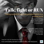 Talk, fight, or RUN : taking control of your own personal safety in a violent world cover image