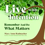 Live with intention : remember and do what matters cover image