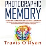 Photographic memory. Your Complete and Practical Guide to Learn Faster, Increase Retention and Be More Productive with Be cover image