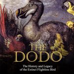The dodo. The History and Legacy of the Extinct Flightless Bird cover image