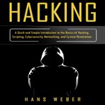 Hacking: a quick and simple introduction to the basics of hacking, scripting, cybersecurity, netw cover image