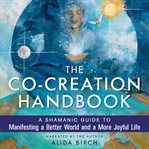 The co-creation handbook: a shamanic guide to manifesting a better world and a more joyful life cover image