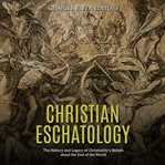 Christian eschatology: the history and legacy of christianity's beliefs about the end of the world cover image