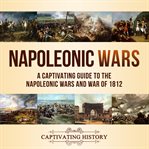 Napoleonic wars: a captivating guide to the napoleonic wars and war of 1812 cover image