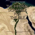 Imperial scramble for the nile, the: the history of the conflict between the british and french f cover image