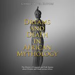 Dreams and death in african mythology: the history of legends and folk stories about dreams and d cover image