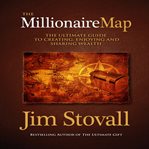 The millionaire map. Your Ultimate Guide to Creating, Enjoying, and Sharing Wealth cover image
