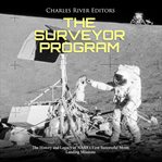Surveyor program, the: the history and legacy of nasa's first successful moon landing missions cover image