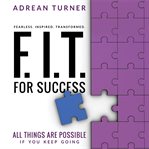 F.I.T. for success : all things are possible if you keep going cover image
