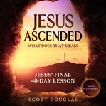 Jesus ascended. what does that mean? cover image