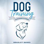 Dog training for beginners & dummies: raise your pet with confidence cover image