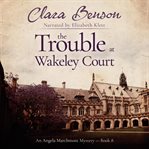 The trouble at wakeley court cover image