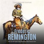 Frederic remington: the life and legacy of the wild west's most famous artist cover image