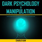 Dark psychology & manipulation. Learn How to Influence People with Persuasion and Manipulation Techniques to Get Everything You Want cover image