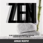 Zen. The Art of Happiness With Mindfulness & Meditation - A Buddhism Way of Life to Living Life cover image