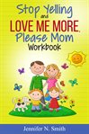 Stop yelling and love me more, please mom workbook cover image