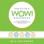 Five P's to a wow business! : an easy-to-understand, easy-to-implement, practical guide to business success cover image