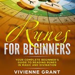 Runes for beginners. Your Complete Beginner's Guide to Reading Runes in Magic and Divination cover image