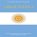 Argentina: the history and legacy of the nation from the colonial era to today cover image