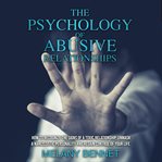 The psychology of abusive relationships. How to Recognize the Signs of a Toxic Relationship, Unmask a Narcissistic Personality, and Regain Co cover image
