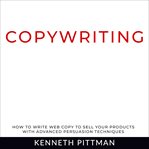 Copywriting. How To Write Web Copy To Sell Your Products With Advanced Persuasion Techniques cover image