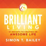 Brilliant living. 21 Insights to Creating an Awesome Life cover image